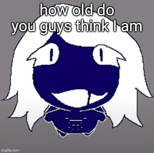roulx kaard | how old do you guys think I am | image tagged in roulx kaard | made w/ Imgflip meme maker