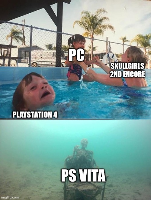 Porting situation | PC; Skullgirls 2nd encore; PlayStation 4; PS Vita | image tagged in sinking skeleton | made w/ Imgflip meme maker