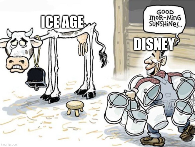 5 movies are enough. 6 is capitalism | Ice age; Disney | image tagged in milking the cow,ice age,fox,20th century fox,disney,walt disney | made w/ Imgflip meme maker