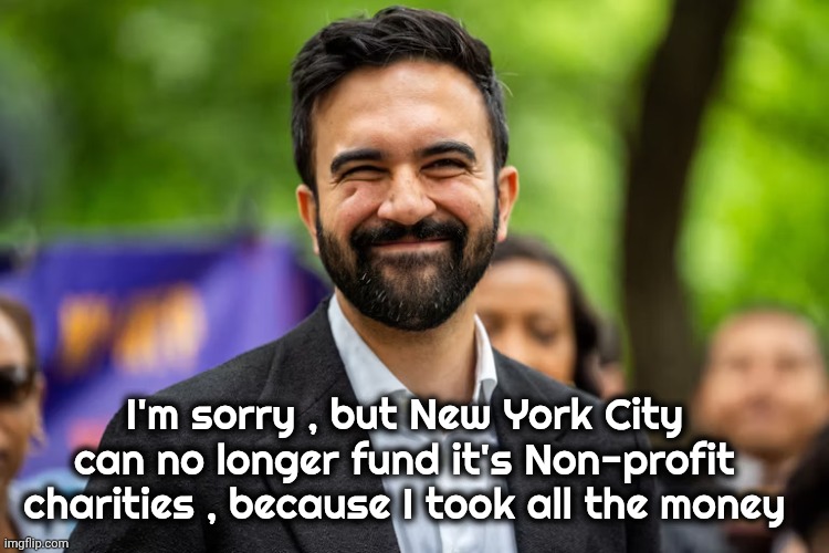 Zohran Mamdani grinning | I'm sorry , but New York City can no longer fund it's Non-profit charities , because I took all the money | image tagged in zohran mamdani grinning | made w/ Imgflip meme maker