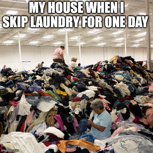 My House When I Skip Laundry For One Day | My house when I skip laundry for one day | made w/ Imgflip meme maker