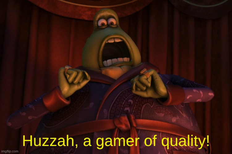 Huzzah! A man of quality | Huzzah, a gamer of quality! | image tagged in huzzah a man of quality | made w/ Imgflip meme maker