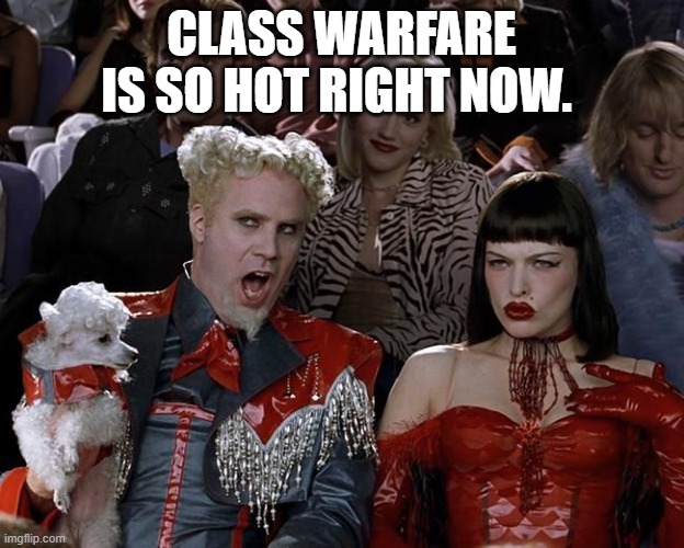 Class Warfare is So Hot Right Now | Class warfare is so hot right now. | image tagged in so hot right now | made w/ Imgflip meme maker