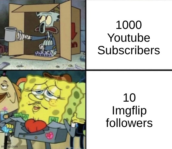 Poor Squidward vs Rich Spongebob | 1000 Youtube Subscribers; 10 Imgflip followers | image tagged in poor squidward vs rich spongebob | made w/ Imgflip meme maker