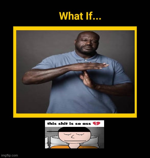 Me Ruining A Fill In Meme #680 | image tagged in ruin this fill in meme 680 | made w/ Imgflip meme maker