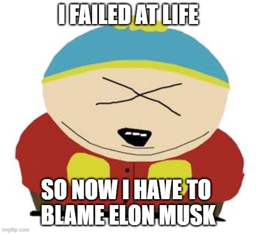 Blame Elon for your failure at life | i failed at life; so now I have to 
blame elon musk | image tagged in cartman | made w/ Imgflip meme maker