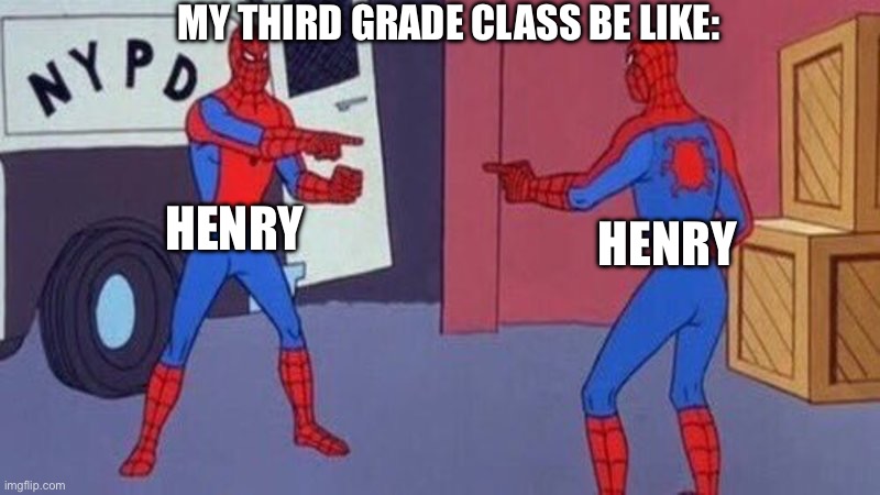 7W0 H3NRY5 | My third grade class be like:; Henry; Henry | image tagged in spiderman pointing at spiderman,school,relatable,spiderman,school meme,why | made w/ Imgflip meme maker