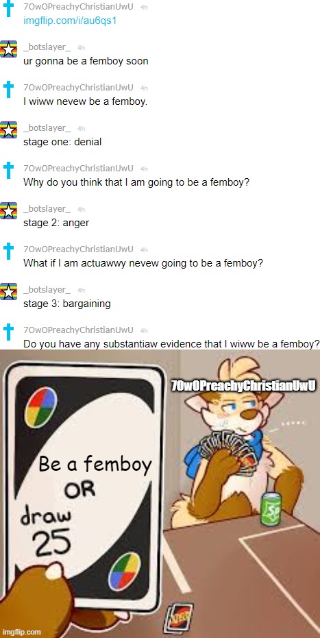 I Wiww Nevew Be a Femboy. >:3 | 7OwOPreachyChristianUwU; Be a femboy | image tagged in furry draw 25,memechat,femboy | made w/ Imgflip meme maker
