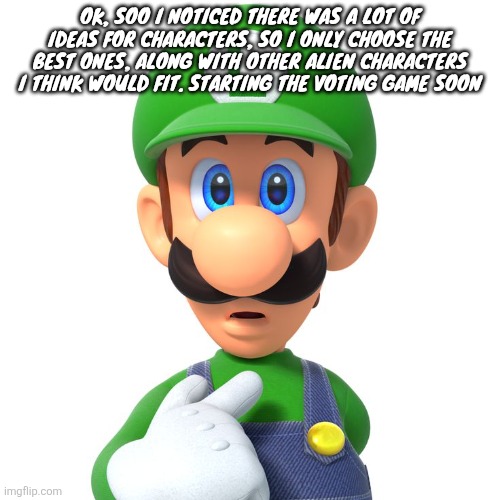 It's a me? | Ok, soo I noticed there was a lot of ideas for characters, so I only choose the best ones, along with other alien characters I think would fit. Starting the voting game soon | image tagged in it's a me | made w/ Imgflip meme maker