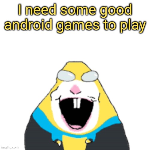 Invincible | I need some good android games to play | image tagged in invincible | made w/ Imgflip meme maker
