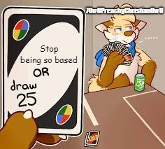 Gonna Keep Being Very Based | 7OwOPreachyChristianUwU; Stop being so based | image tagged in furry draw 25,memes,based | made w/ Imgflip meme maker