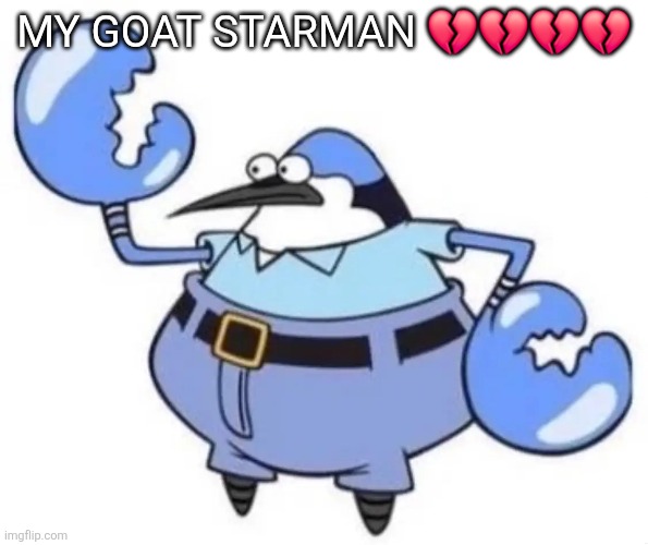 Nephew | MY GOAT STARMAN 💔💔💔💔 | image tagged in nephew | made w/ Imgflip meme maker