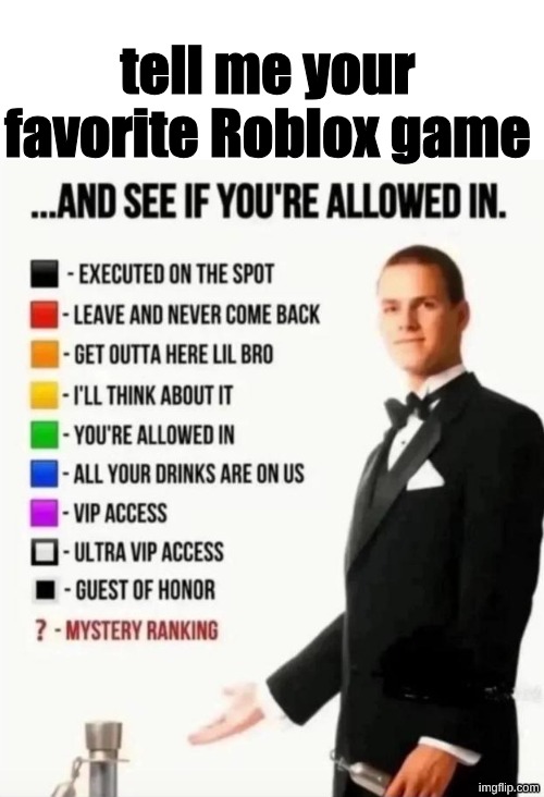 And see if you're allowed in | tell me your favorite Roblox game | image tagged in and see if you're allowed in,roblox | made w/ Imgflip meme maker