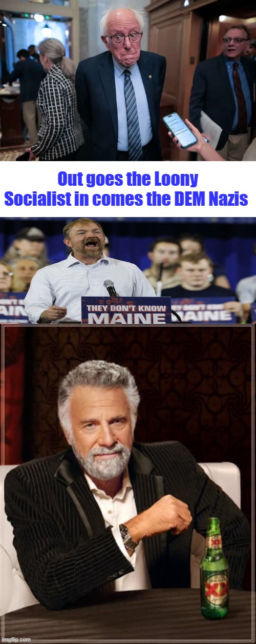 Out goes the Loony Socialist in comes the DEM Nazis | image tagged in memes,the most interesting man in the world | made w/ Imgflip meme maker