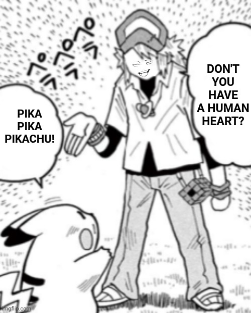 Don't you have a human heart? Pika pika pikachu! | image tagged in memes,pikachu,talk | made w/ Imgflip meme maker