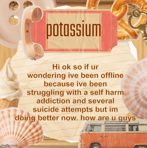 template (thanks shira) | Hi ok so if ur wondering ive been offline because ive been struggling with a self harm addiction and several suicide attempts but im doing better now. how are u guys | image tagged in template thanks shira | made w/ Imgflip meme maker