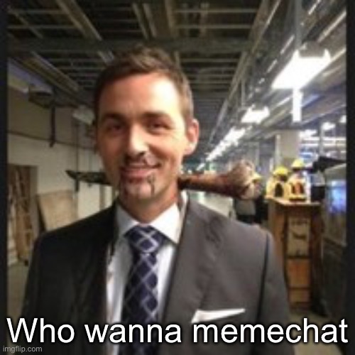 . | Who wanna memechat | made w/ Imgflip meme maker