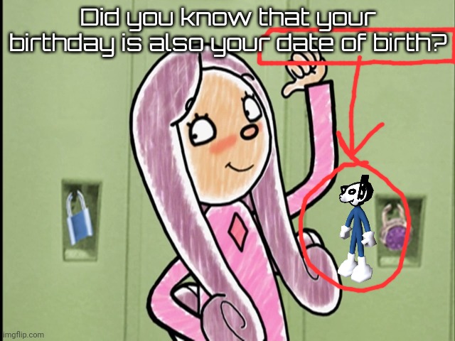 Daffinee pointing | Did you know that your birthday is also your date of birth? | image tagged in daffinee pointing | made w/ Imgflip meme maker