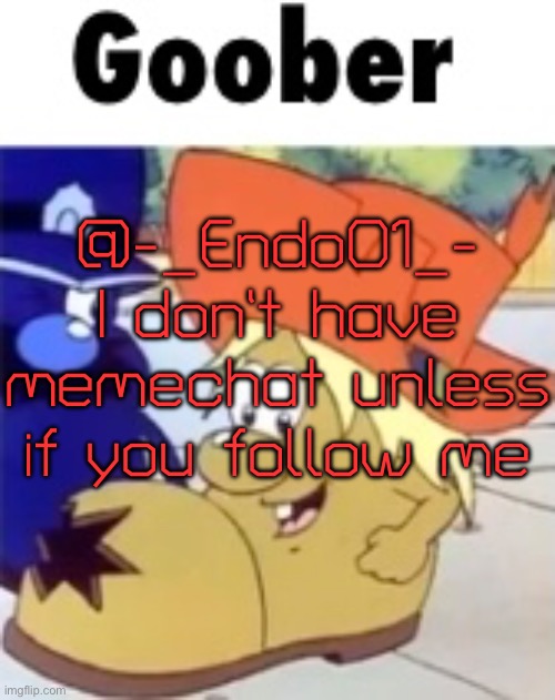 @-_Endo01_- please follow me so we can chat on Memechat (not begging) | @-_Endo01_- I don’t have memechat unless if you follow me | image tagged in memechat,uhh | made w/ Imgflip meme maker