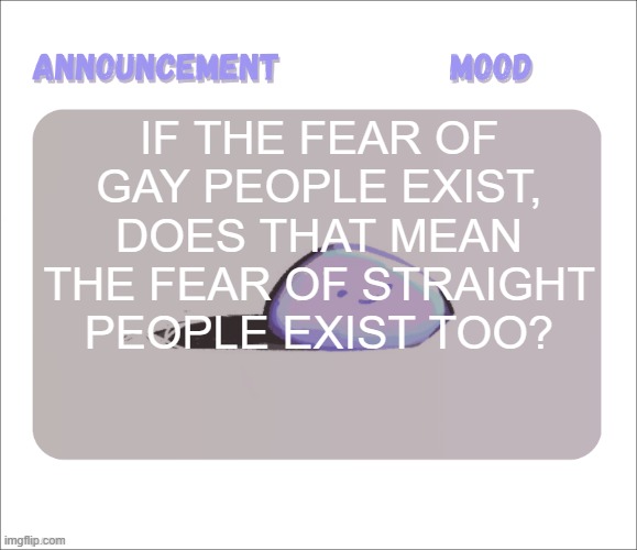 mind blowing shower thought i just discovered | if the fear of gay people exist, does that mean the fear of straight people exist too? | image tagged in petrock's temp | made w/ Imgflip meme maker