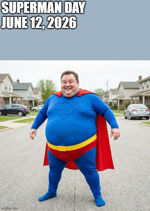 Superman Day 2026 | superman day    june 12, 2026 | image tagged in superman,fat,holiday,funny superman,funny,memes | made w/ Imgflip meme maker