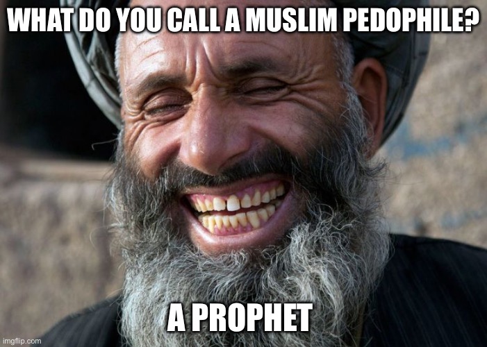 Prophet | What do you call a Muslim pedophile? A prophet | image tagged in laughing terrorist,islam,islamophobia,pedophile,religion,anti-religion | made w/ Imgflip meme maker