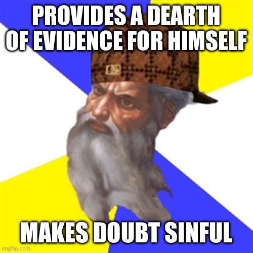 Scumbag God | Provides a dearth of evidence for himself; Makes doubt sinful | image tagged in scumbag god | made w/ Imgflip meme maker