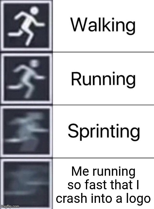 What logo do you think I would crash into? | Me running so fast that I crash into a logo | image tagged in walking running sprinting,ouch,logos | made w/ Imgflip meme maker