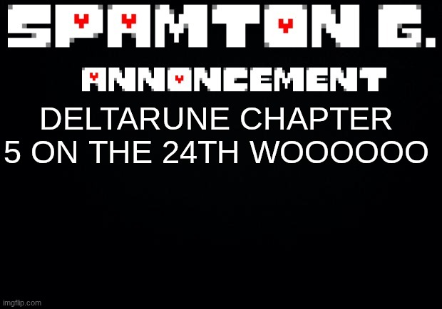 Spamton announcement temp | DELTARUNE CHAPTER 5 ON THE 24TH WOOOOOO | image tagged in spamton announcement temp | made w/ Imgflip meme maker