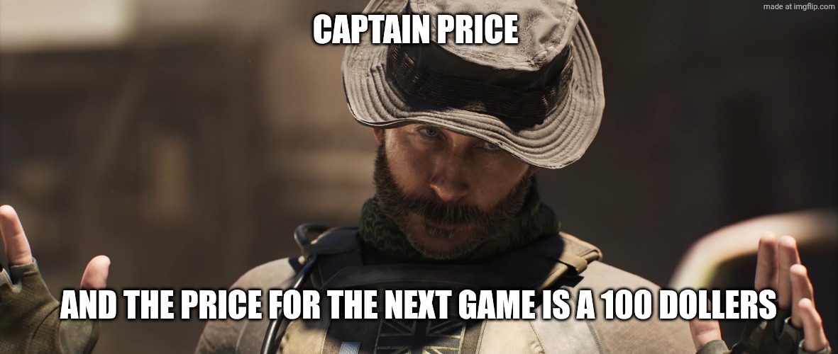 We're All a Little [X] | Captain price; And the price for the next game is a 100 dollers | image tagged in we're all a little x | made w/ Imgflip meme maker