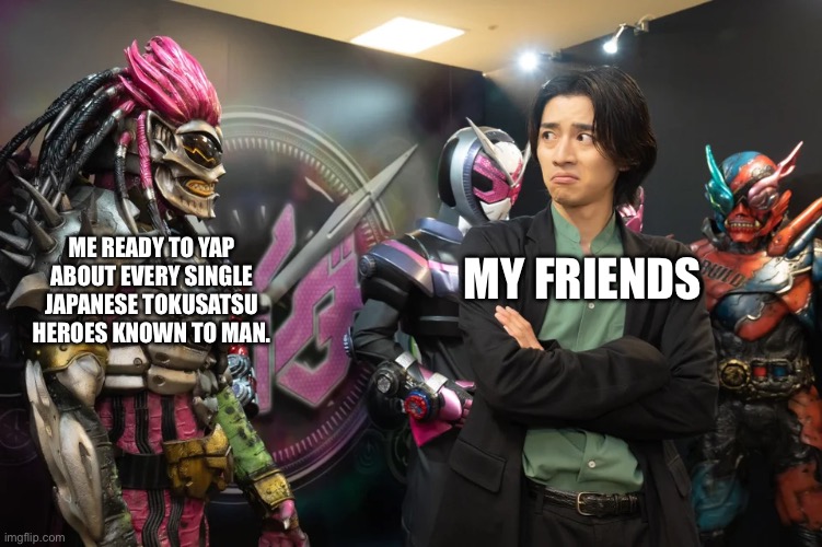 Random Thought of the Day | MY FRIENDS; ME READY TO YAP ABOUT EVERY SINGLE JAPANESE TOKUSATSU HEROES KNOWN TO MAN. | image tagged in ex-aid vs another ex-aid,kamen rider,random,ssenmodnar | made w/ Imgflip meme maker
