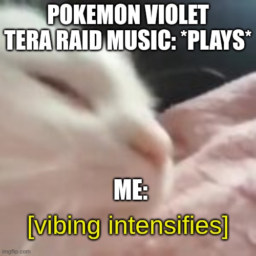 istg this song is such a banger | Pokemon Violet Tera Raid music: *plays*; me:; [vibing intensifies] | image tagged in pokemon,songs | made w/ Imgflip meme maker