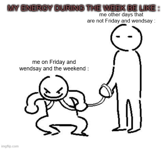 facts Every single school kid can relate to this | my energy during the week be like :; me other days that are not Friday and wendsay :; me on Friday and wendsay and the weekend : | image tagged in hyper and tired,facts,true,yep | made w/ Imgflip meme maker
