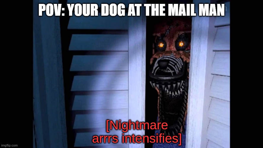 fr | pov: your dog at the mail man | image tagged in nightmare foxy | made w/ Imgflip meme maker