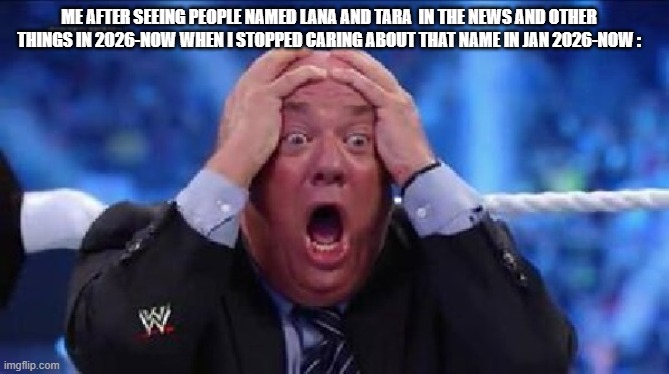 i still hate the name tara but this meme is so accurate lol | me after seeing people named Lana And Tara  in the news and other things in 2026-Now when i stopped caring about that name in jan 2026-Now : | image tagged in oh my god,true,facts,yep | made w/ Imgflip meme maker