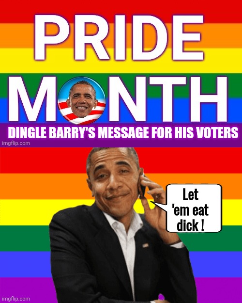 Dingle Barry's message for his voters Let 'em eat dick ! | image tagged in pride month obama header,obama gay pride backround | made w/ Imgflip meme maker