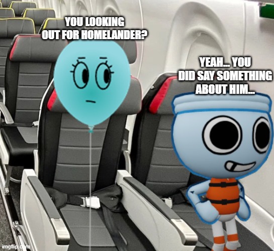 you looking out for homelander? yeah... you did say something about him... | made w/ Imgflip meme maker
