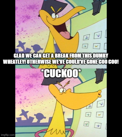 *cuckoo* glad we can get a break from this dumby wheatley! otherwise we've could've gone coo coo! | made w/ Imgflip meme maker