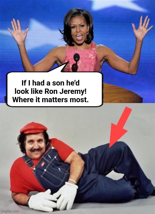 If I had a son he'd look like Ron Jeremy! Where it matters most. | image tagged in hands up michelle obama,mario ron jeremy | made w/ Imgflip meme maker