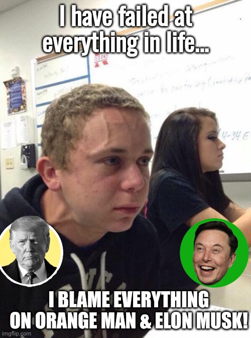 Straining kid | I have failed at everything in life... I blame everything on Orange Man & Elon Musk! | image tagged in straining kid | made w/ Imgflip meme maker