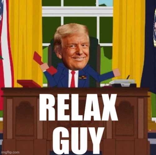 RELAX GUY | image tagged in relax guy,donald trump,south park,memes,relax,guy | made w/ Imgflip meme maker