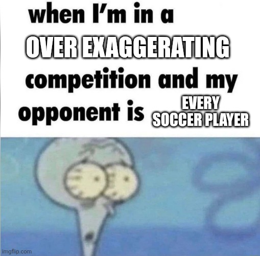 Be complaining over an atom of grass.. | Over exaggerating; Every soccer player | image tagged in memes,funny,meme,funny memes,relatable | made w/ Imgflip meme maker
