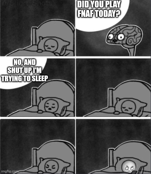 brain sleep phone | Did you play fnaf today? No, and shut up I'm trying to sleep | image tagged in brain sleep phone | made w/ Imgflip meme maker