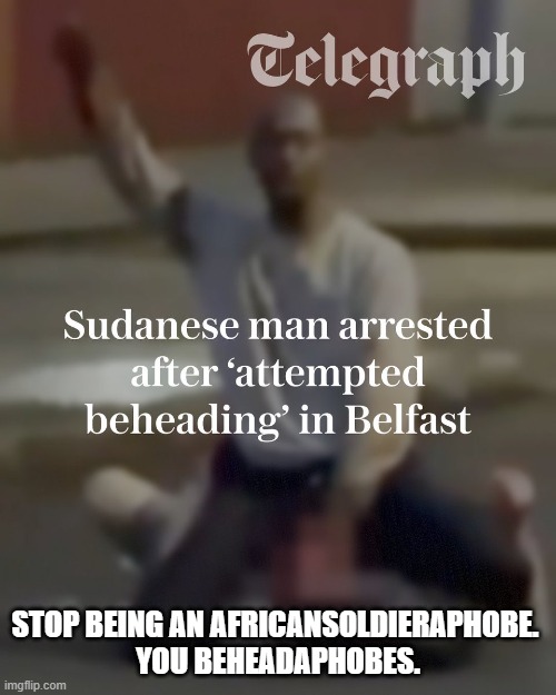 You beheadaphobe bigots. | Stop being an africansoldieraphobe. 
you beheadaphobes. | image tagged in sudan murderer jpg | made w/ Imgflip meme maker