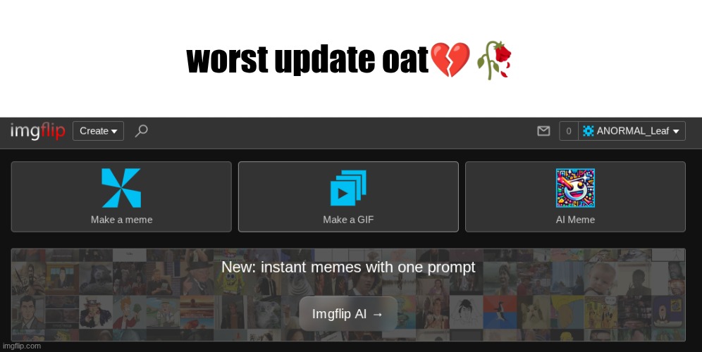 imgflip has joined the corporate slop fest | worst update oat💔🥀 | image tagged in imgflip is kinda dying | made w/ Imgflip meme maker