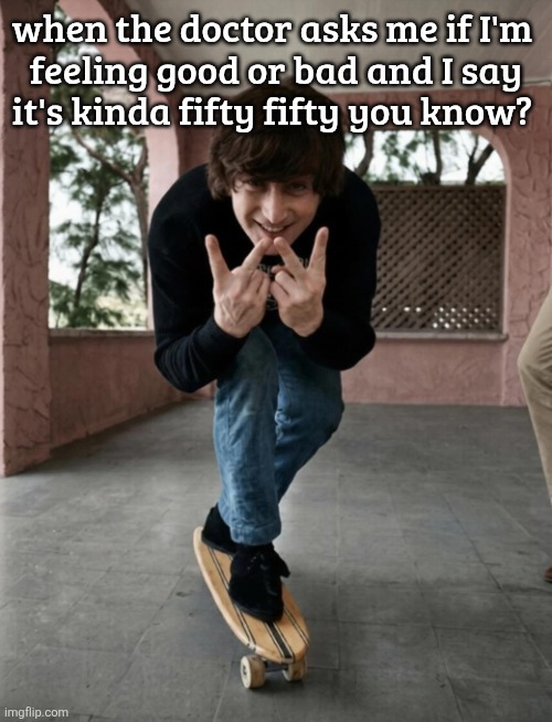 john lennon skating | when the doctor asks me if I'm 
feeling good or bad and I say
it's kinda fifty fifty you know? | image tagged in john lennon skating | made w/ Imgflip meme maker