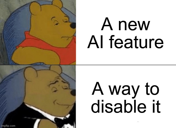 Tuxedo Winnie The Pooh Meme | A new AI feature; A way to disable it | image tagged in memes,tuxedo winnie the pooh | made w/ Imgflip meme maker