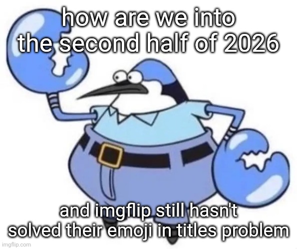 Nephew | how are we into the second half of 2026; and imgflip still hasn't solved their emoji in titles problem | image tagged in nephew | made w/ Imgflip meme maker