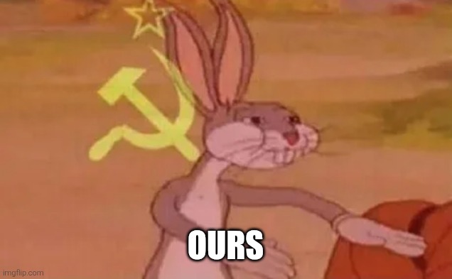 Bugs bunny communist | Ours | image tagged in bugs bunny communist,remix | made w/ Imgflip meme maker