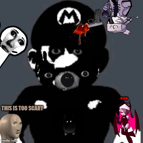 they see this phase made by me | ... this is too scary | image tagged in scary mario,uncanny | made w/ Imgflip meme maker